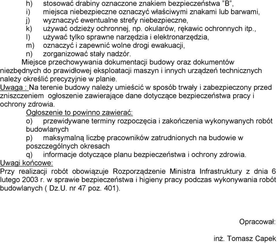 Miejsce przechowywania dokumentacji budowy oraz dokumentów niezbędnych do prawidłowej eksploatacji maszyn i innych urządzeń technicznych należy określić precyzyjnie w planie.