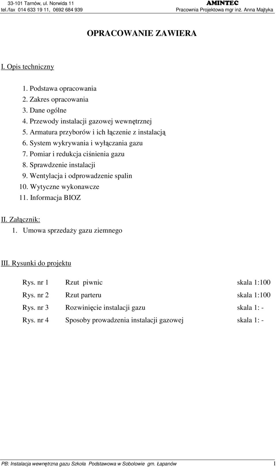 Wentylacja i odprowadzenie spalin 10. Wytyczne wykonawcze 11. Informacja BIOZ II. Załącznik: 1. Umowa sprzedaŝy gazu ziemnego III. Rysunki do projektu Rys.