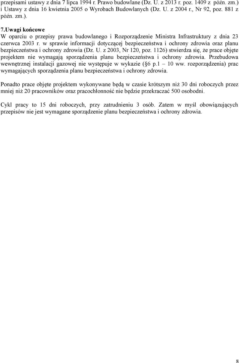 1126) stwierdza się, że prace objęte projektem nie wymagają sporządzenia planu bezpieczeństwa i ochrony zdrowia. Przebudowa wewnętrznej instalacji gazowej nie występuje w wykazie ( 6 p.1 10 ww.