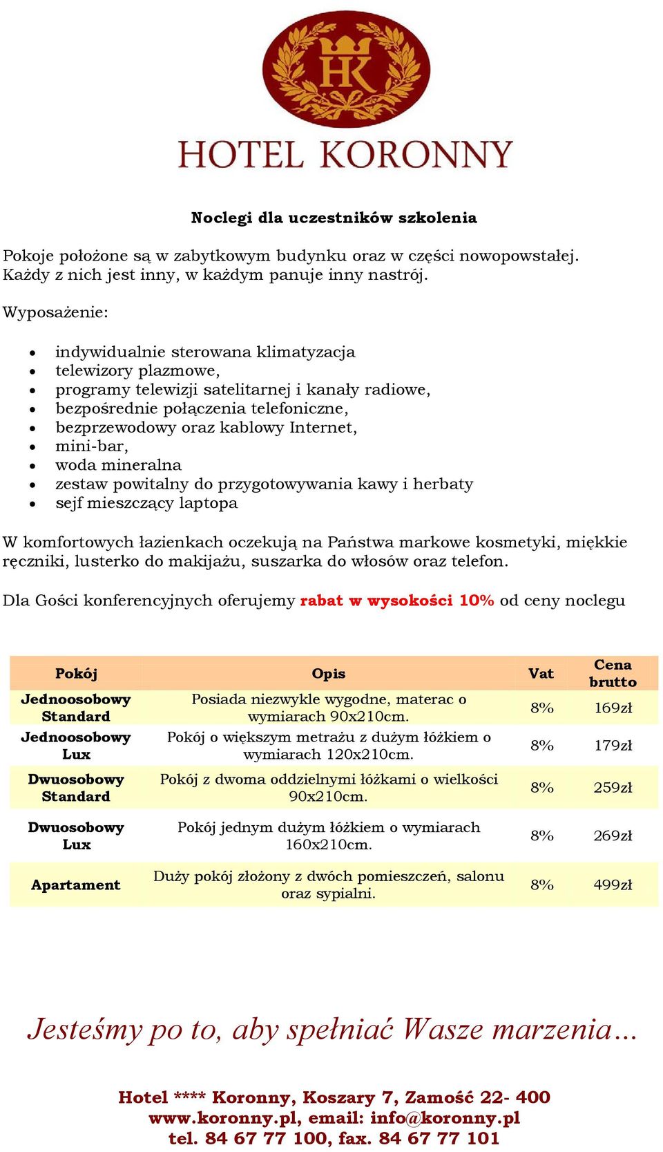 mini-bar, woda mineralna zestaw powitalny do przygotowywania kawy i herbaty sejf mieszczący laptopa W komfortowych łazienkach oczekują na Państwa markowe kosmetyki, miękkie ręczniki, lusterko do