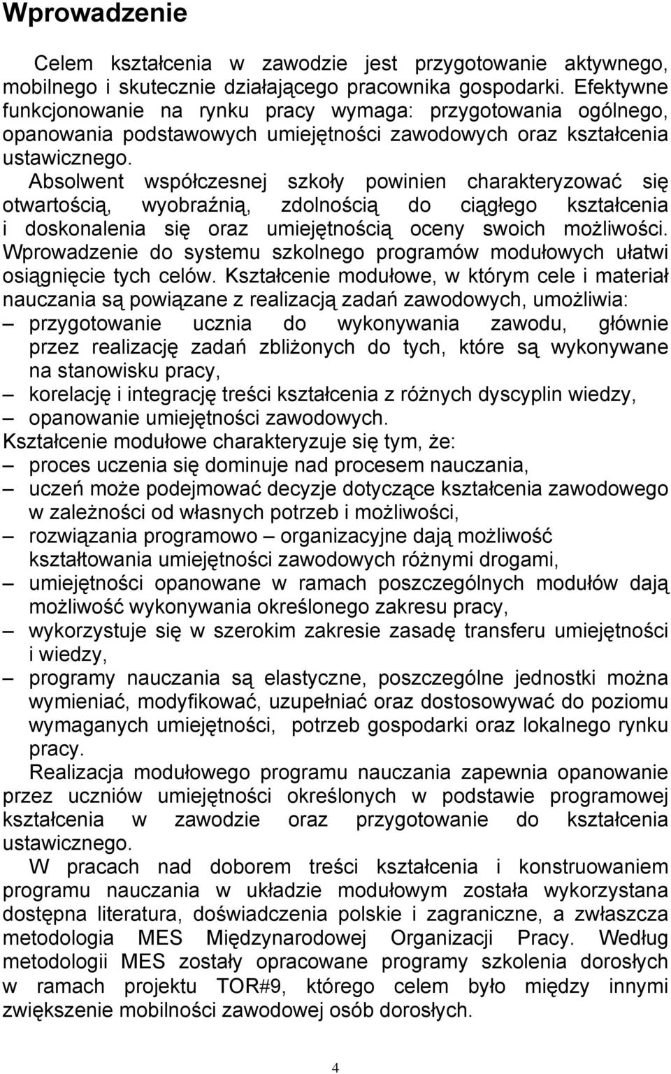 Absolwent współczesnej szkoły powinien charakteryzować się otwartością, wyobraźnią, zdolnością do ciągłego kształcenia i doskonalenia się oraz umiejętnością oceny swoich możliwości.