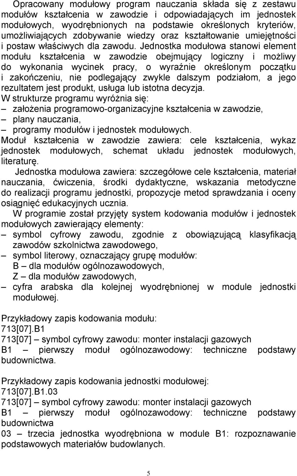 Jednostka modułowa stanowi element modułu kształcenia w zawodzie obejmujący logiczny i możliwy do wykonania wycinek pracy, o wyraźnie określonym początku i zakończeniu, nie podlegający zwykle dalszym
