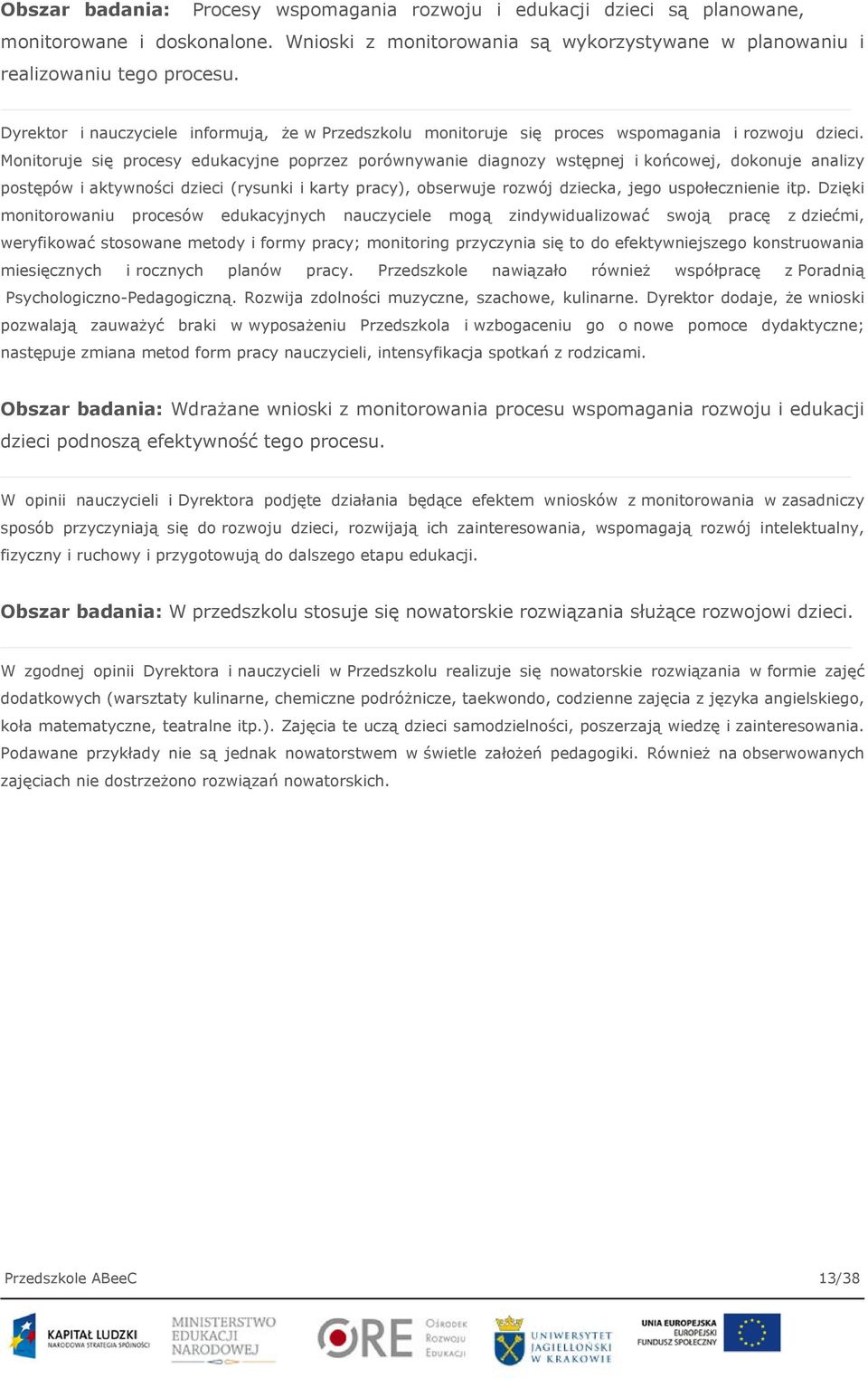 Monitoruje się procesy edukacyjne poprzez porównywanie diagnozy wstępnej i końcowej, dokonuje analizy postępów i aktywności dzieci (rysunki i karty pracy), obserwuje rozwój dziecka, jego