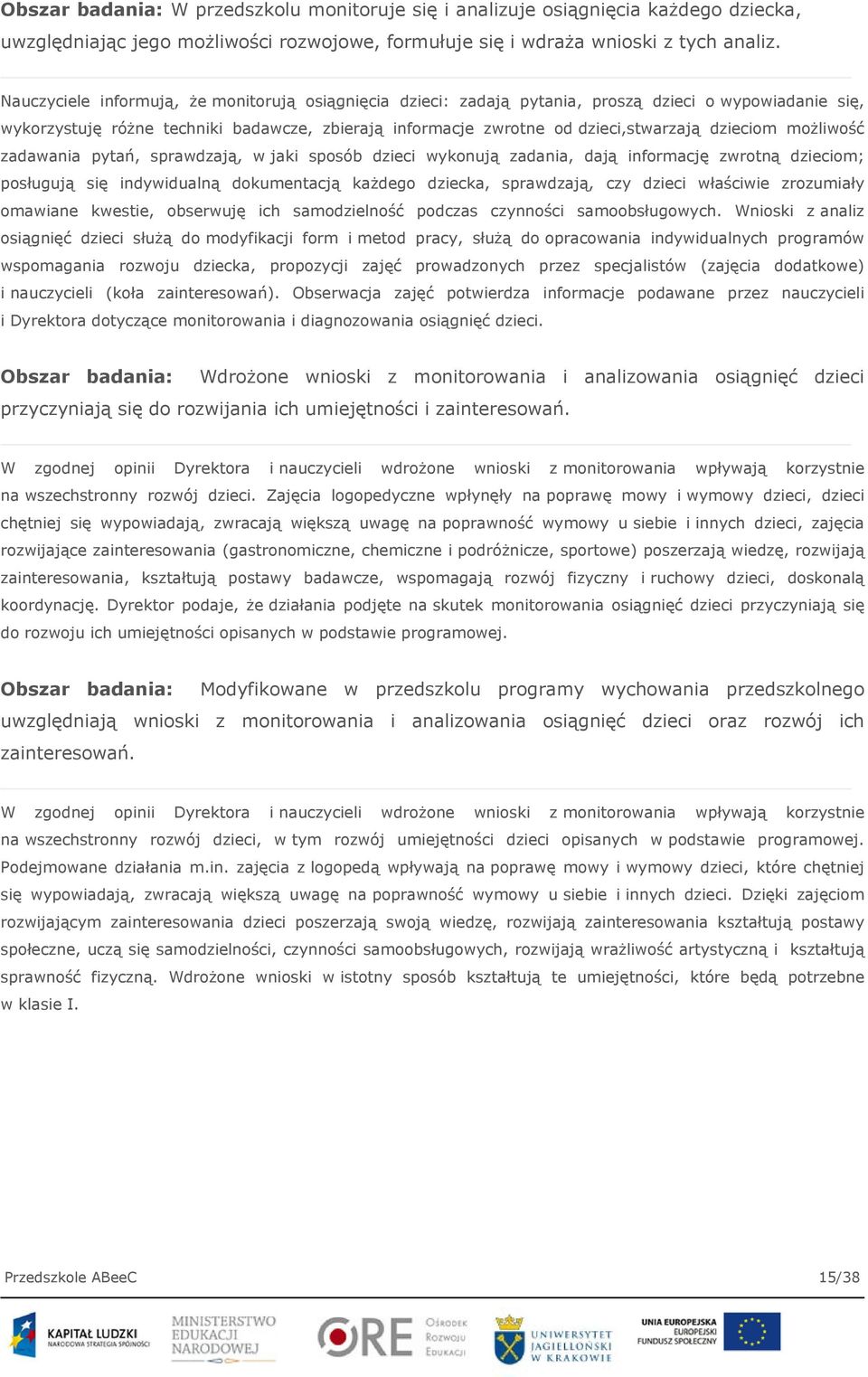 dzieciom możliwość zadawania pytań, sprawdzają, w jaki sposób dzieci wykonują zadania, dają informację zwrotną dzieciom; posługują się indywidualną dokumentacją każdego dziecka, sprawdzają, czy