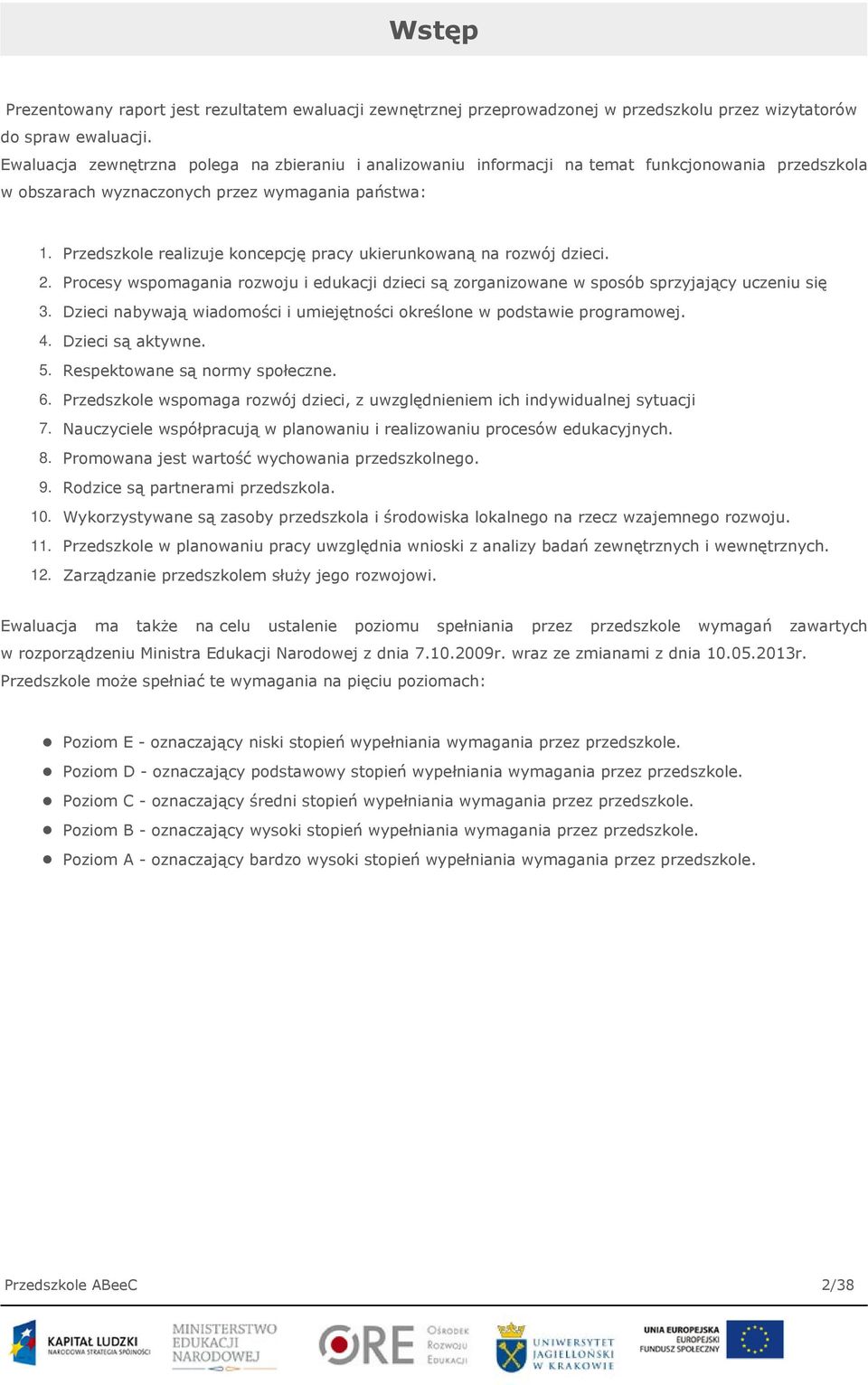 Przedszkole realizuje koncepcję pracy ukierunkowaną na rozwój dzieci. 2. Procesy wspomagania rozwoju i edukacji dzieci są zorganizowane w sposób sprzyjający uczeniu się 3.