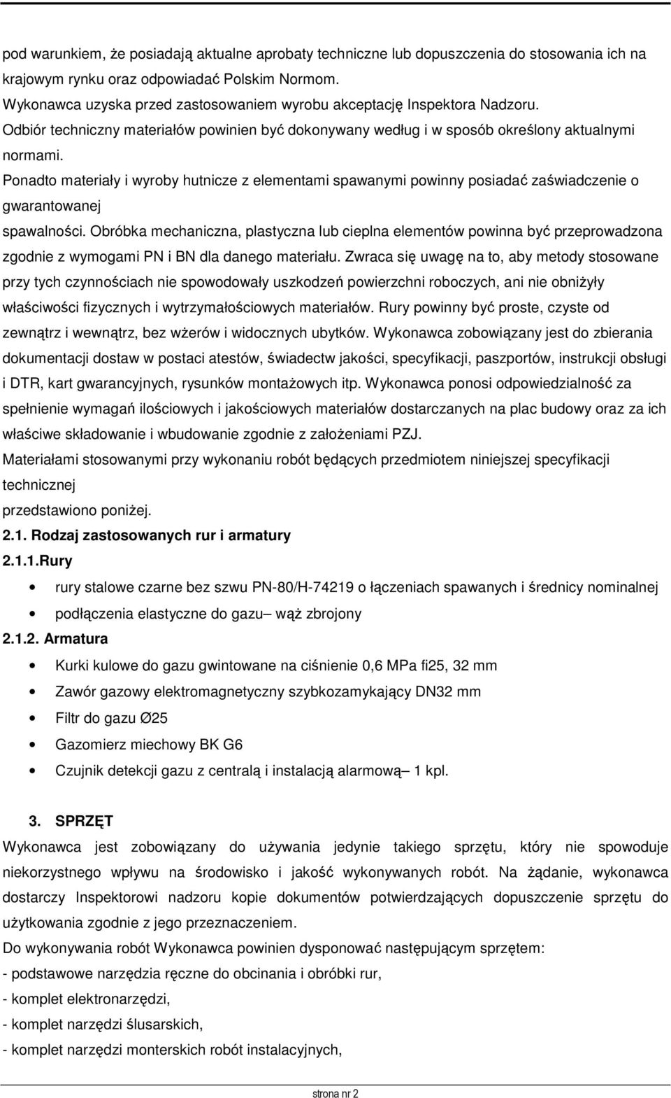 Ponadto materiały i wyroby hutnicze z elementami spawanymi powinny posiadać zaświadczenie o gwarantowanej spawalności.