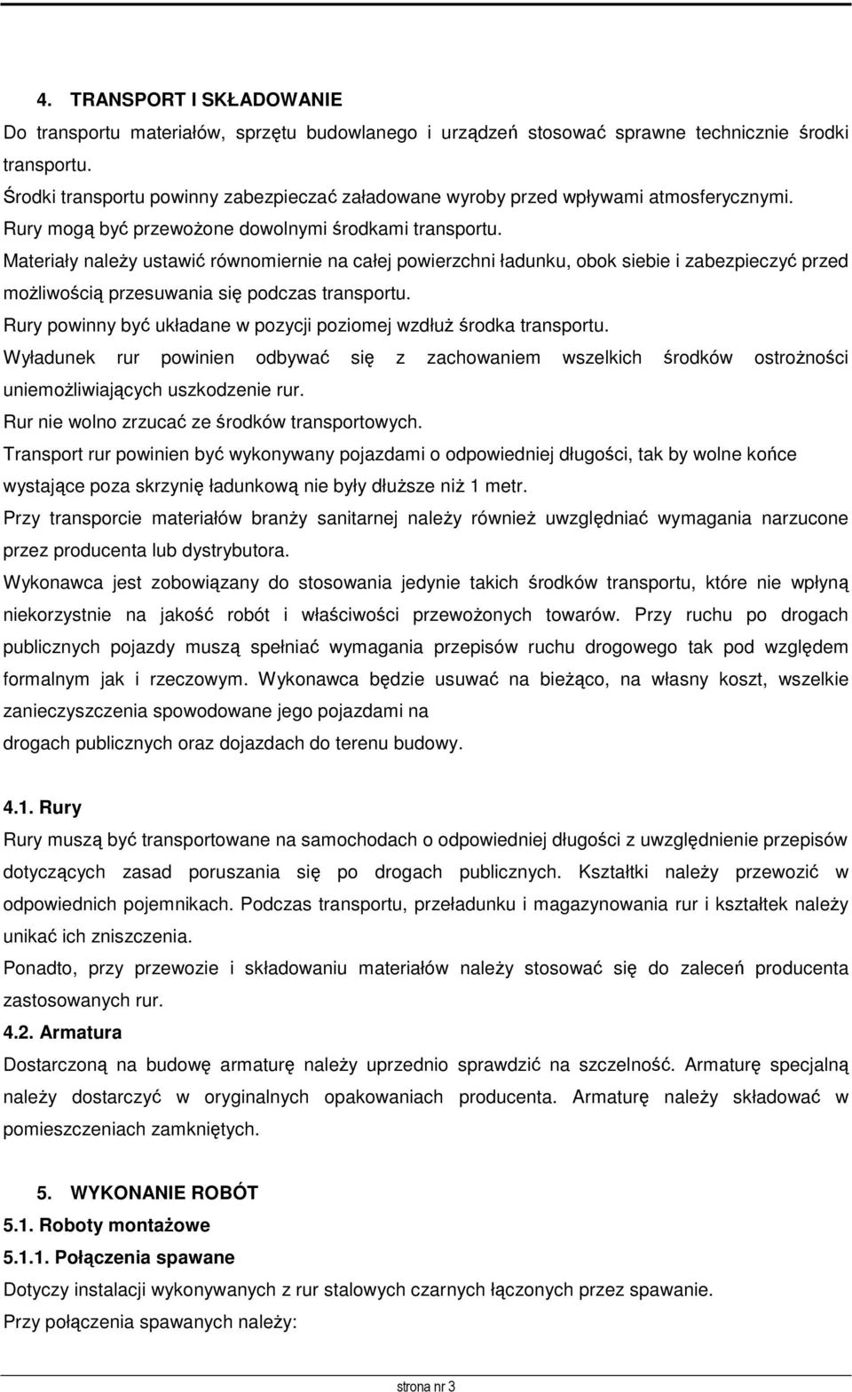 Materiały naleŝy ustawić równomiernie na całej powierzchni ładunku, obok siebie i zabezpieczyć przed moŝliwością przesuwania się podczas transportu.