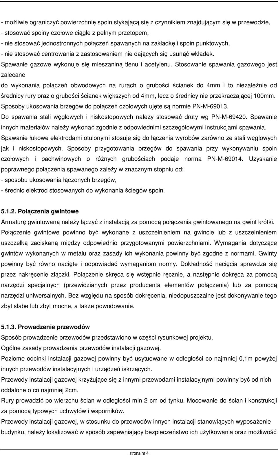 Stosowanie spawania gazowego jest zalecane do wykonania połączeń obwodowych na rurach o grubości ścianek do 4mm i to niezaleŝnie od średnicy rury oraz o grubości ścianek większych od 4mm, lecz o