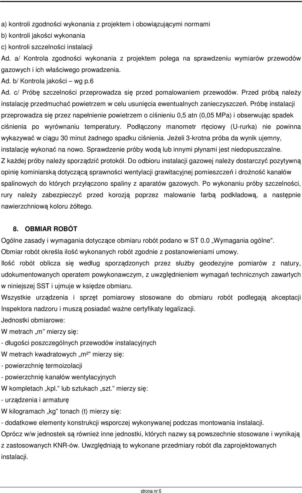 c/ Próbę szczelności przeprowadza się przed pomalowaniem przewodów. Przed próbą naleŝy instalację przedmuchać powietrzem w celu usunięcia ewentualnych zanieczyszczeń.