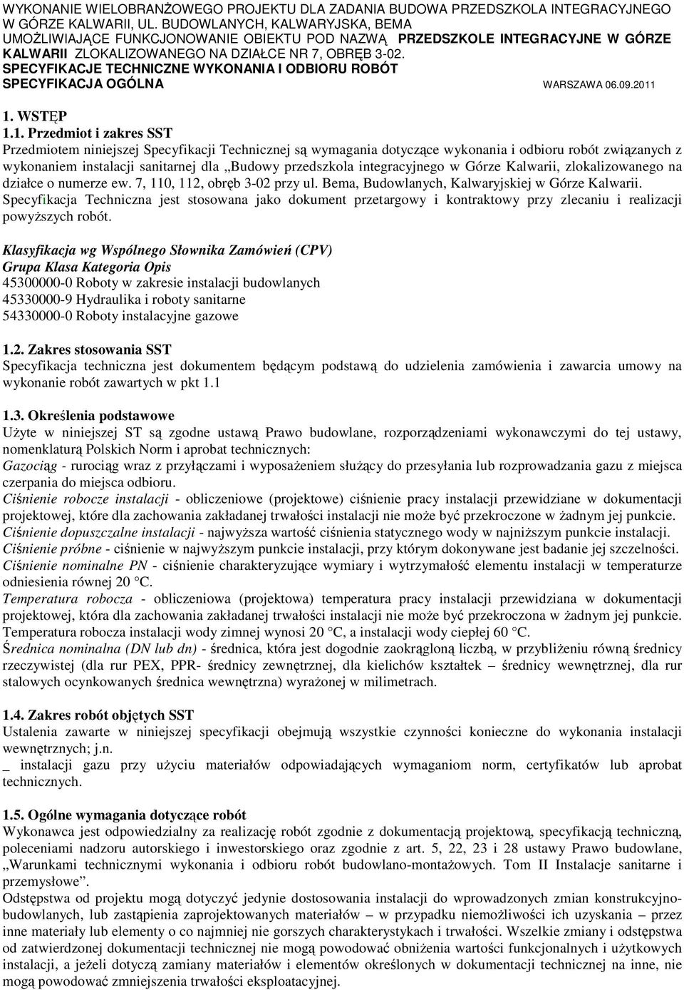 Specyfikacja Techniczna jest stosowana jako dokument przetargowy i kontraktowy przy zlecaniu i realizacji powyŝszych robót.