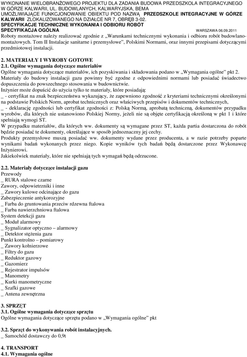 Ogólne wymagania dotyczące materiałów Ogólne wymagania dotyczące materiałów, ich pozyskiwania i składowania podano w Wymagania ogólne pkt 2.