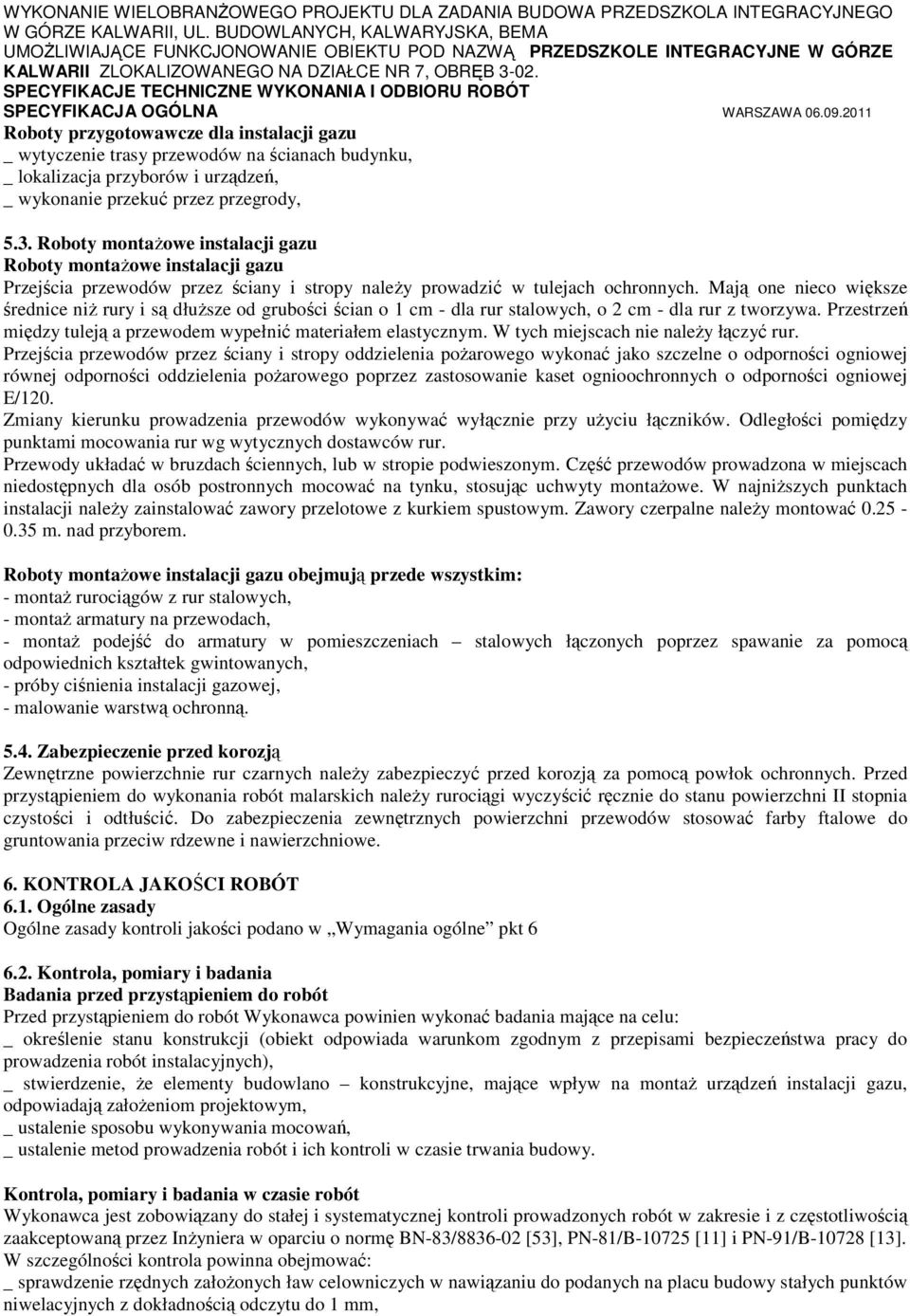 Mają one nieco większe średnice niŝ rury i są dłuŝsze od grubości ścian o 1 cm - dla rur stalowych, o 2 cm - dla rur z tworzywa. Przestrzeń między tuleją a przewodem wypełnić materiałem elastycznym.