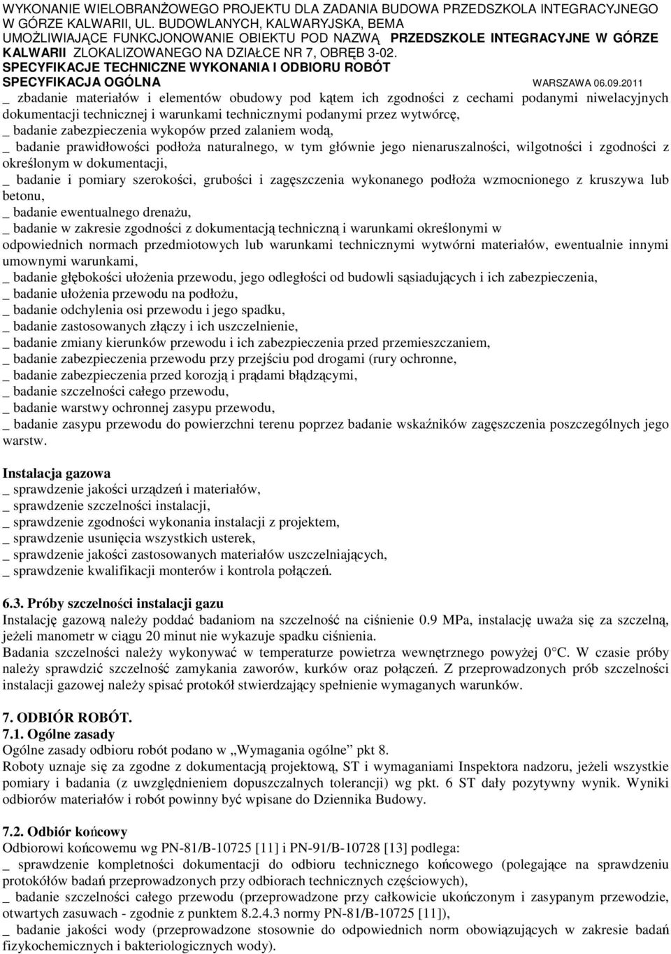 grubości i zagęszczenia wykonanego podłoŝa wzmocnionego z kruszywa lub betonu, _ badanie ewentualnego drenaŝu, _ badanie w zakresie zgodności z dokumentacją techniczną i warunkami określonymi w