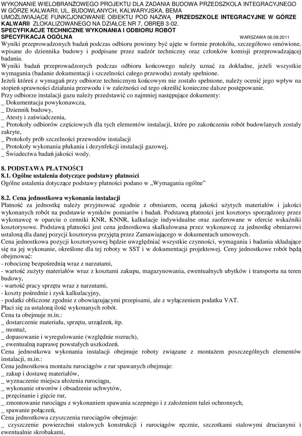 Wyniki badań przeprowadzonych podczas odbioru końcowego naleŝy uznać za dokładne, jeŝeli wszystkie wymagania (badanie dokumentacji i szczelności całego przewodu) zostały spełnione.