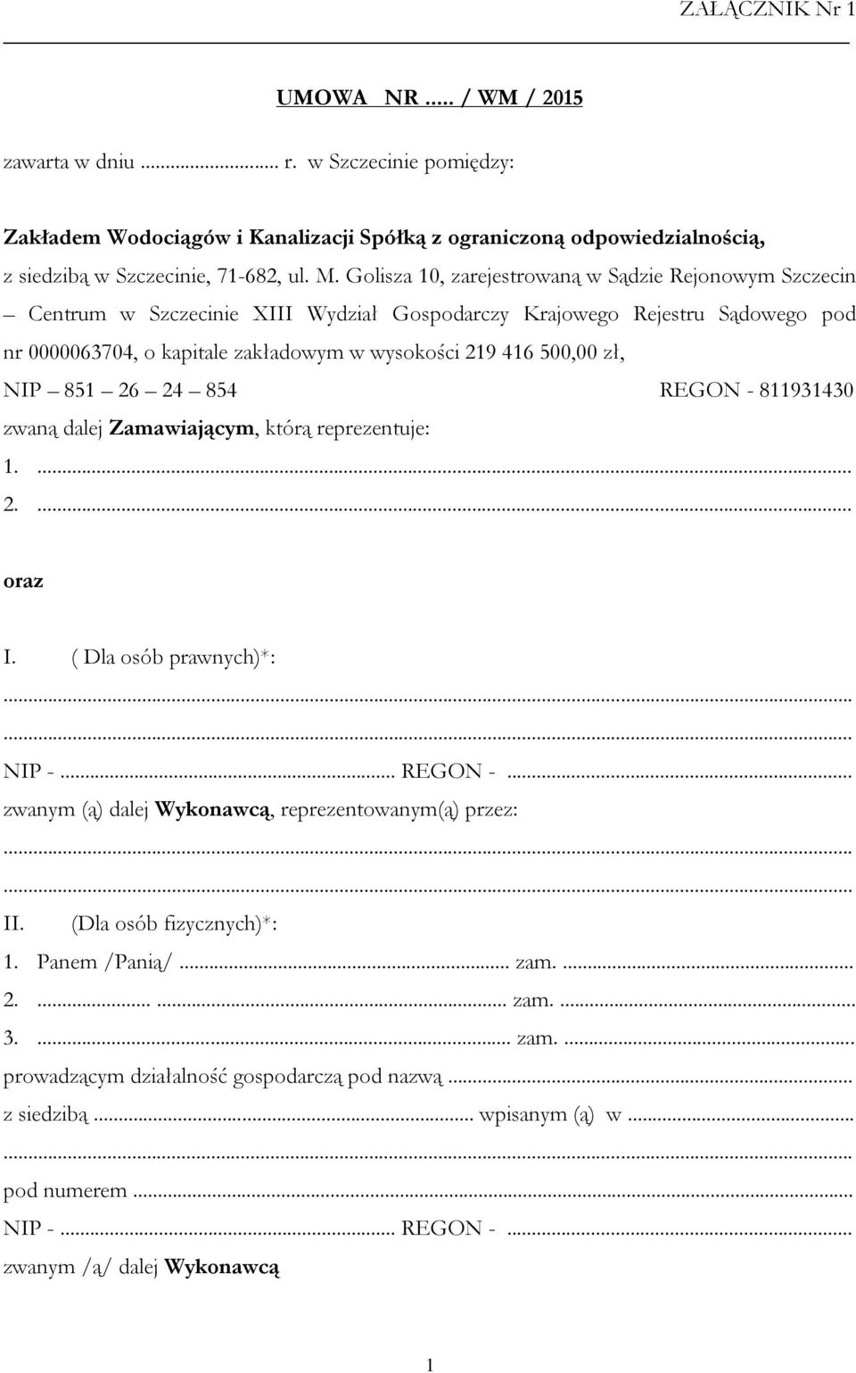 zł, NIP 851 26 24 854 REGON - 811931430 zwaną dalej Zamawiającym, którą reprezentuje: 1.... 2.... oraz I. ( Dla osób prawnych)*: NIP -... REGON -... zwanym (ą) dalej Wykonawcą, reprezentowanym(ą) przez: II.