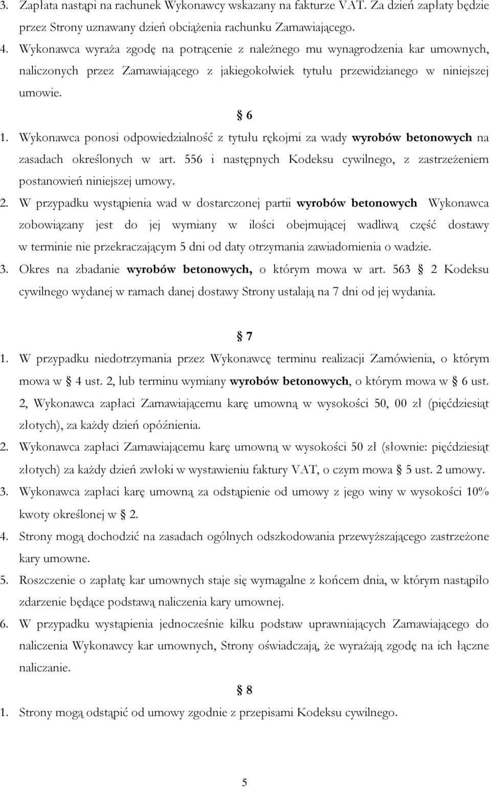 Wykonawca ponosi odpowiedzialność z tytułu rękojmi za wady wyrobów betonowych na zasadach określonych w art. 556 i następnych Kodeksu cywilnego, z zastrzeżeniem postanowień niniejszej umowy. 2.