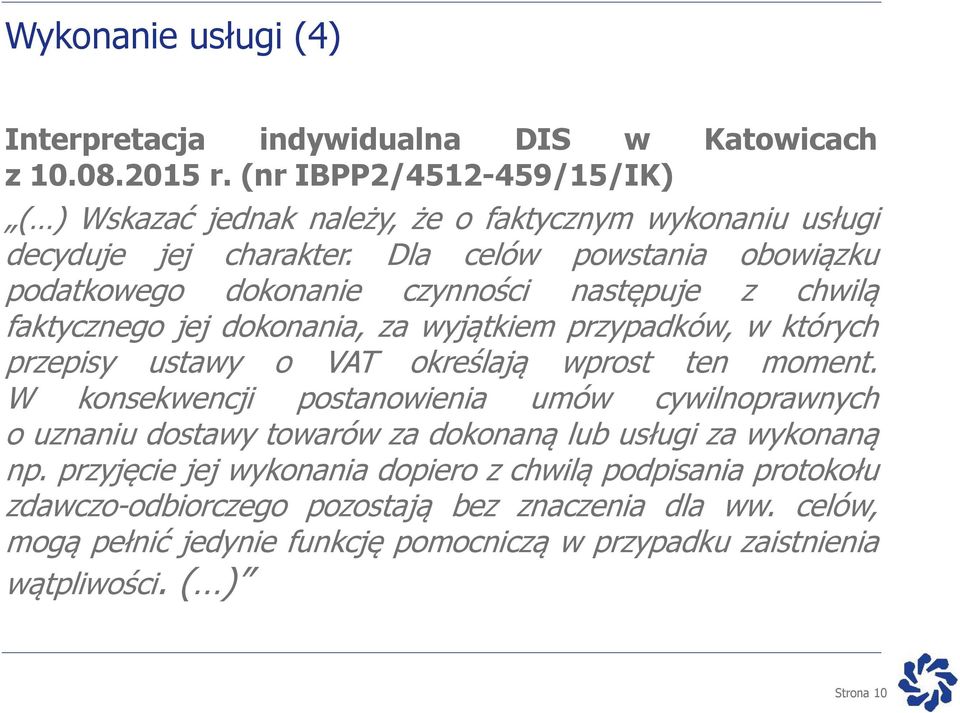 Dla celów powstania obowiązku podatkowego dokonanie czynności następuje z chwilą faktycznego jej dokonania, za wyjątkiem przypadków, w których przepisy ustawy o VAT określają