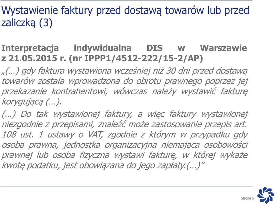 wówczas należy wystawić fakturę korygującą ( ). ( ) Do tak wystawionej faktury, a więc faktury wystawionej niezgodnie z przepisami, znaleźć może zastosowanie przepis art.