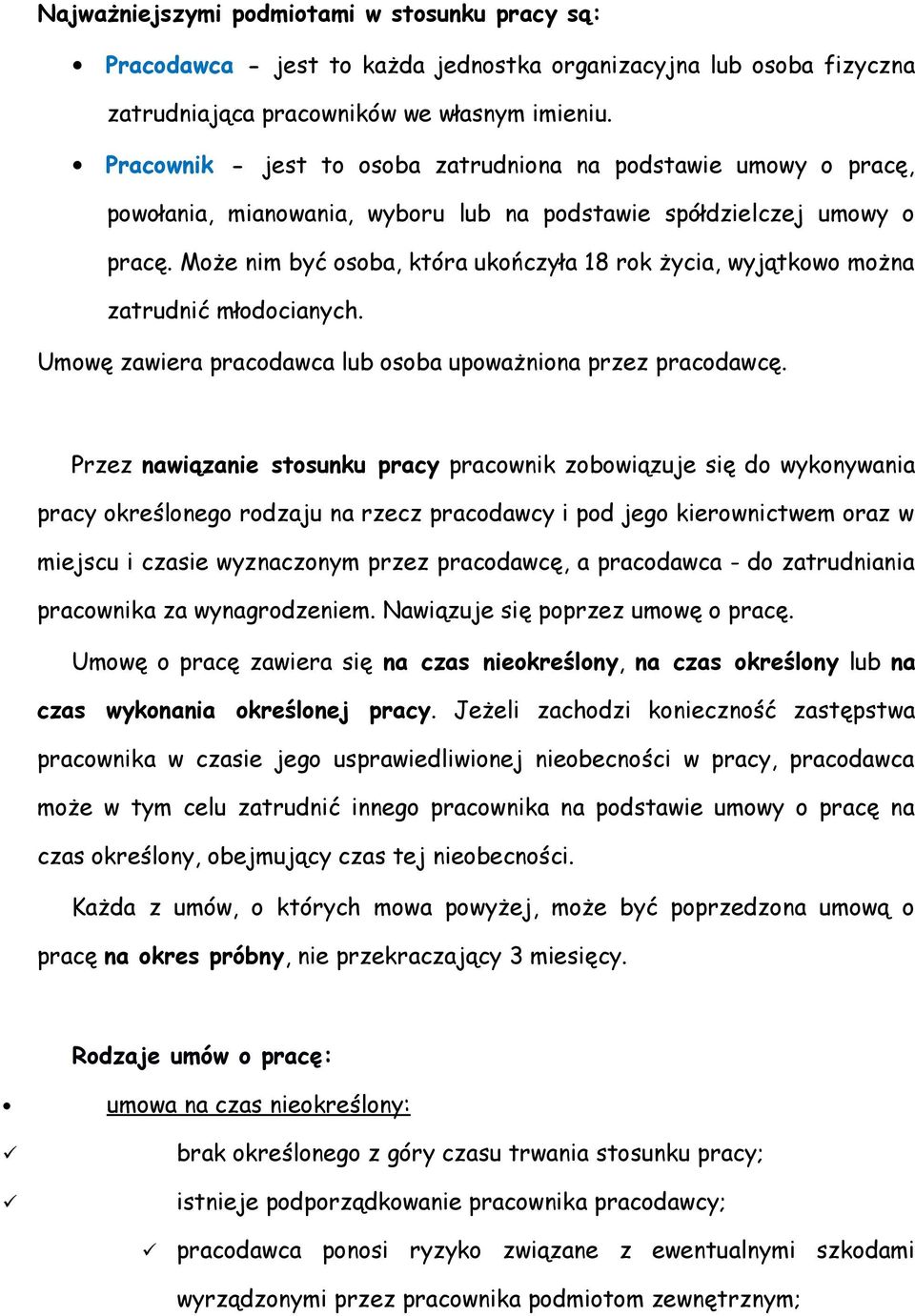 Może nim być osoba, która ukończyła 18 rok życia, wyjątkowo można zatrudnić młodocianych. Umowę zawiera pracodawca lub osoba upoważniona przez pracodawcę.