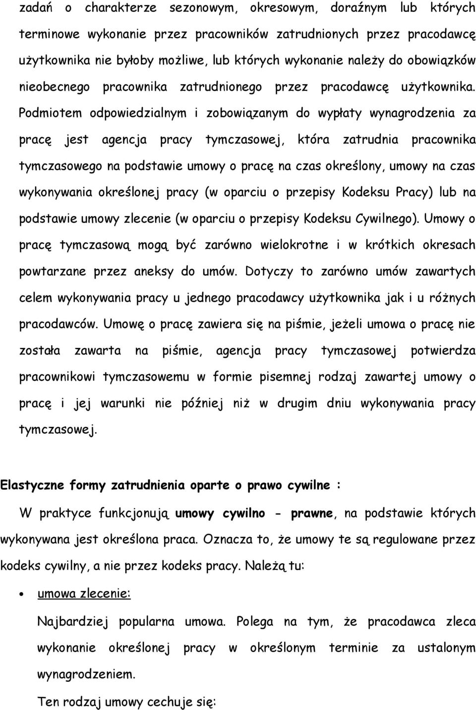 Podmiotem odpowiedzialnym i zobowiązanym do wypłaty wynagrodzenia za pracę jest agencja pracy tymczasowej, która zatrudnia pracownika tymczasowego na podstawie umowy o pracę na czas określony, umowy