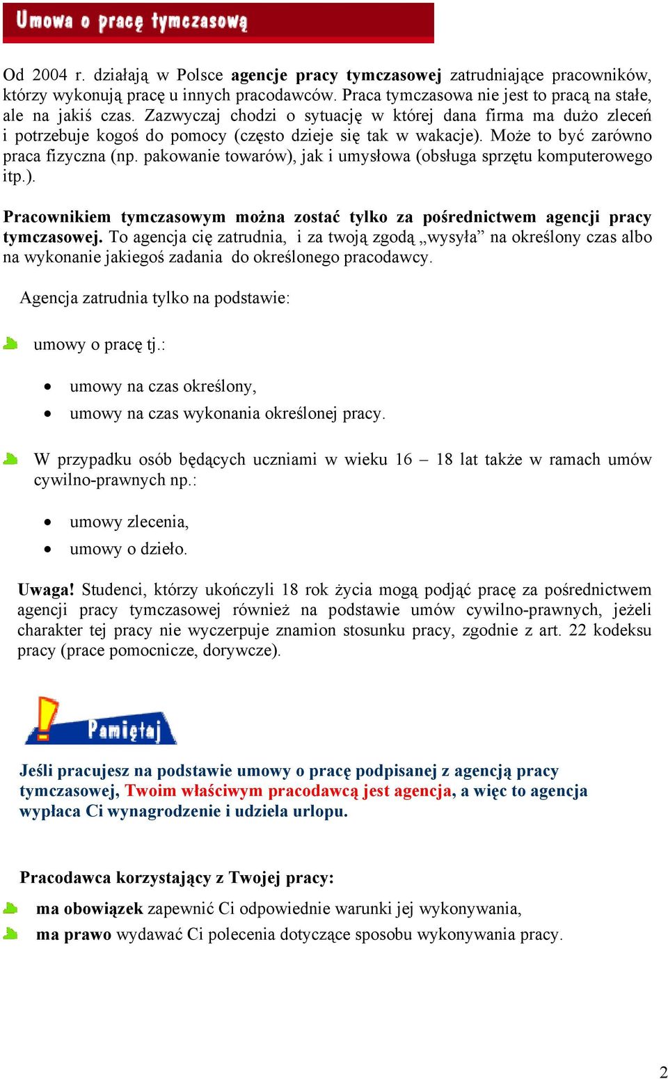 pakowanie towarów), jak i umysłowa (obsługa sprzętu komputerowego itp.). Pracownikiem tymczasowym można zostać tylko za pośrednictwem agencji pracy tymczasowej.