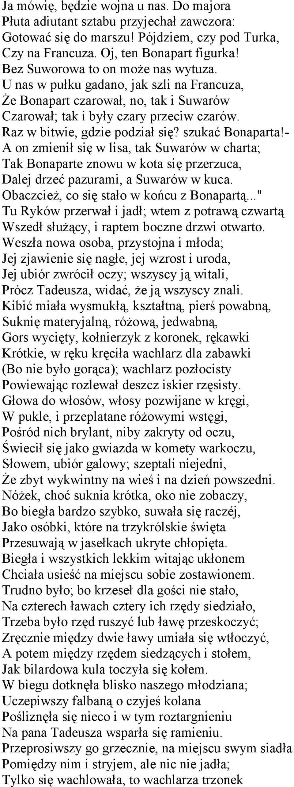 szukać Bonaparta!- A on zmienił się w lisa, tak Suwarów w charta; Tak Bonaparte znowu w kota się przerzuca, Dalej drzeć pazurami, a Suwarów w kuca. Obaczcież, co się stało w końcu z Bonapartą.