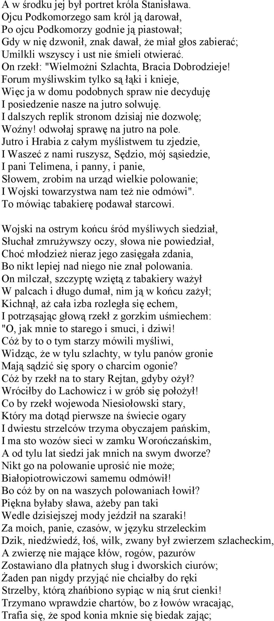 On rzekł: "Wielmożni Szlachta, Bracia Dobrodzieje! Forum myśliwskim tylko są łąki i knieje, Więc ja w domu podobnych spraw nie decyduję I posiedzenie nasze na jutro solwuję.