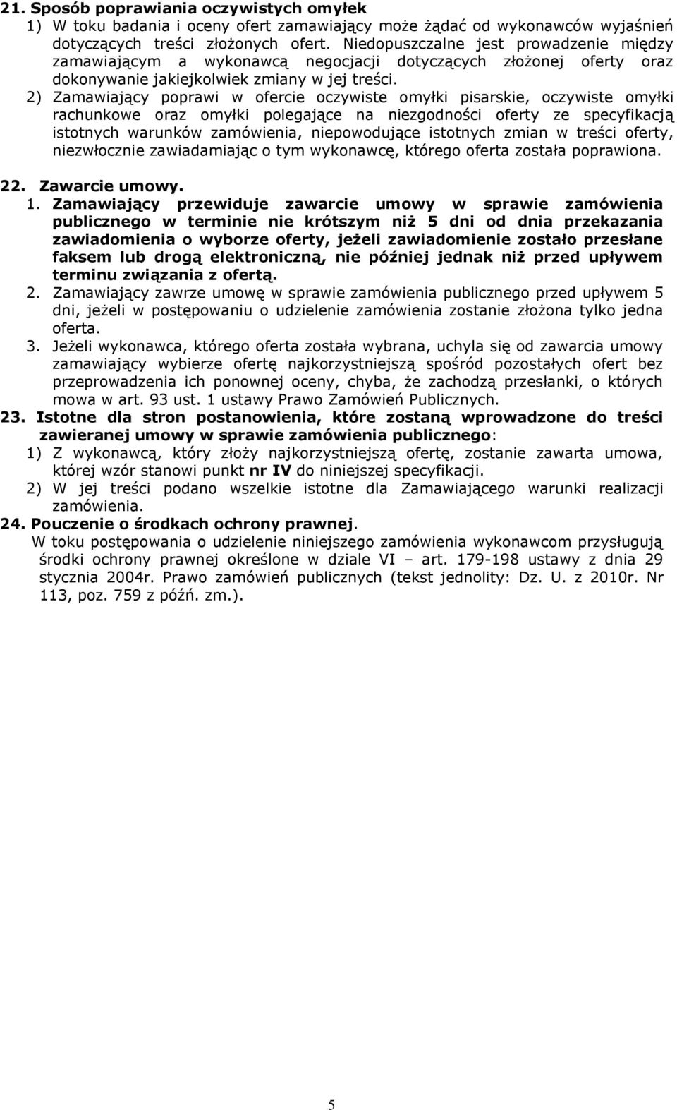 2) Zamawiający poprawi w ofercie oczywiste omyłki pisarskie, oczywiste omyłki rachunkowe oraz omyłki polegające na niezgodności oferty ze specyfikacją istotnych warunków zamówienia, niepowodujące