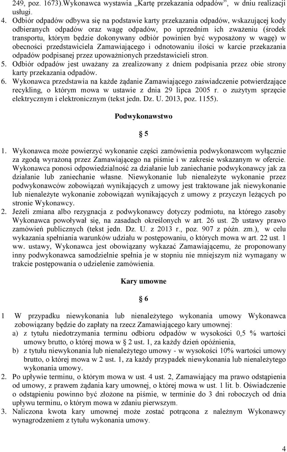 powinien być wyposażony w wagę) w obecności przedstawiciela Zamawiającego i odnotowaniu ilości w karcie przekazania odpadów podpisanej przez upoważnionych przedstawicieli stron. 5.