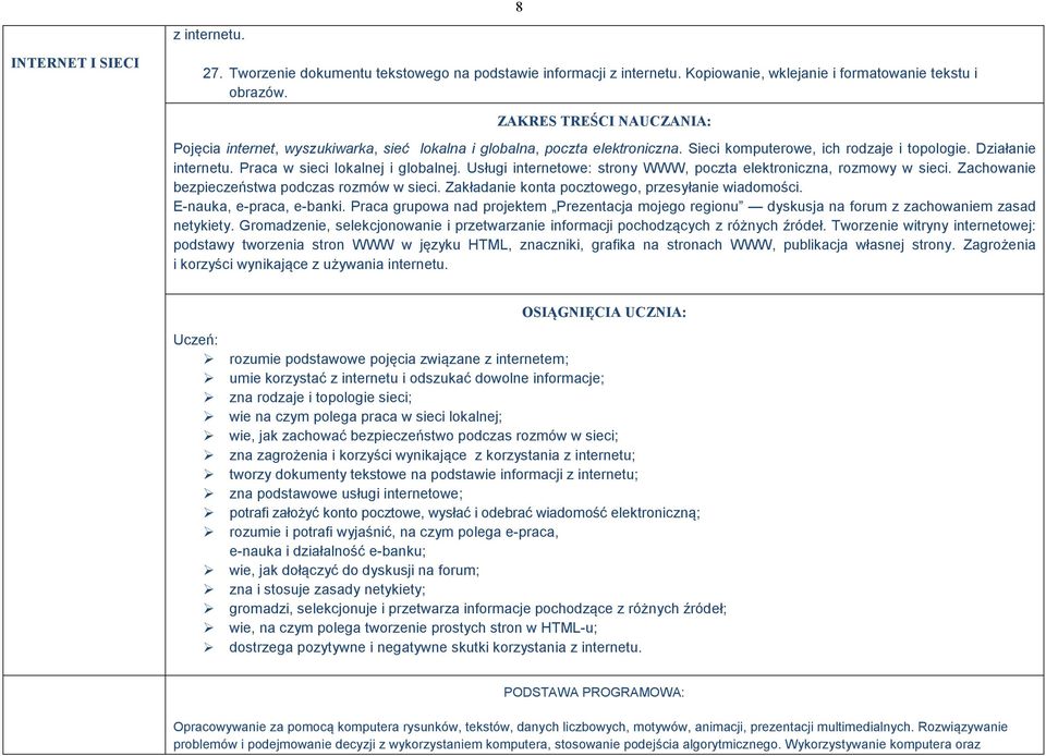 Usługi internetowe: strony WWW, poczta elektroniczna, rozmowy w sieci. Zachowanie bezpieczeństwa podczas rozmów w sieci. Zakładanie konta pocztowego, przesyłanie wiadomości. E-nauka, e-praca, e-banki.