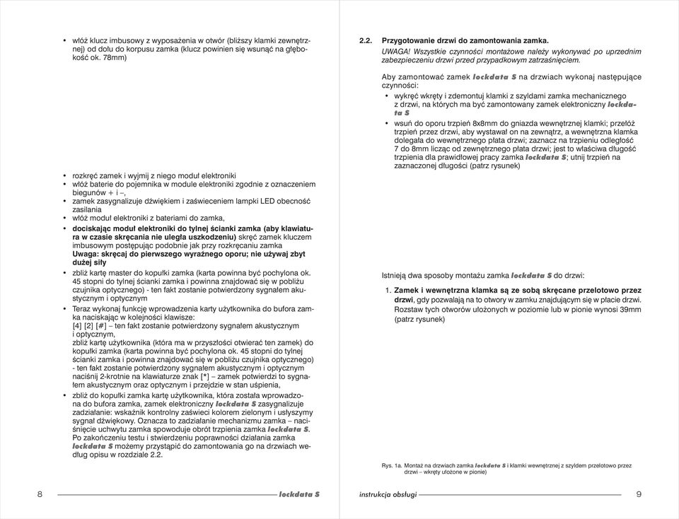 obecność zasilania włóż moduł elektroniki z bateriami do zamka, dociskając moduł elektroniki do tylnej ścianki zamka (aby klawiatura w czasie skręcania nie uległa uszkodzeniu) skręć zamek kluczem