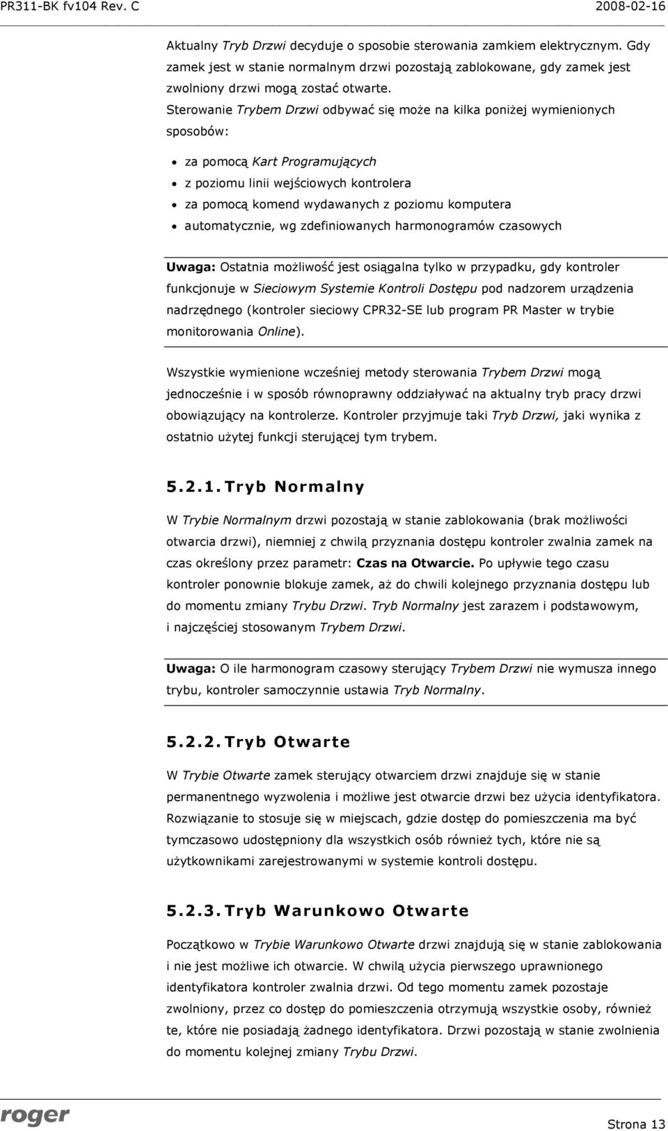 automatycznie, wg zdefiniowanych harmonogramów czasowych Uwaga: Ostatnia możliwość jest osiągalna tylko w przypadku, gdy kontroler funkcjonuje w Sieciowym Systemie Kontroli Dostępu pod nadzorem