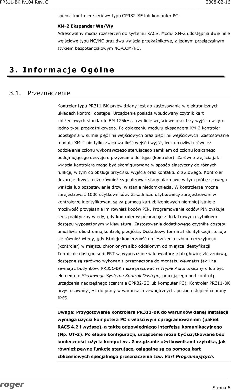 Przeznaczenie Kontroler typu PR311-BK przewidziany jest do zastosowania w elektronicznych układach kontroli dostępu.