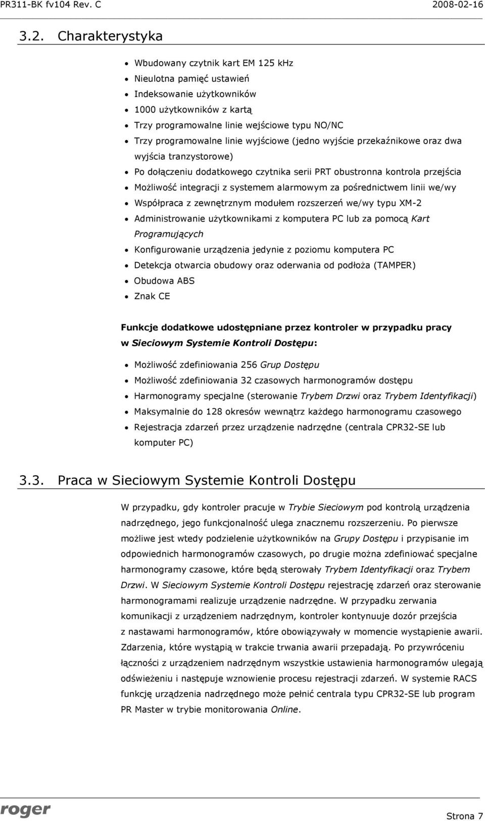 pośrednictwem linii we/wy Współpraca z zewnętrznym modułem rozszerzeń we/wy typu XM-2 Administrowanie użytkownikami z komputera PC lub za pomocą Kart Programujących Konfigurowanie urządzenia jedynie