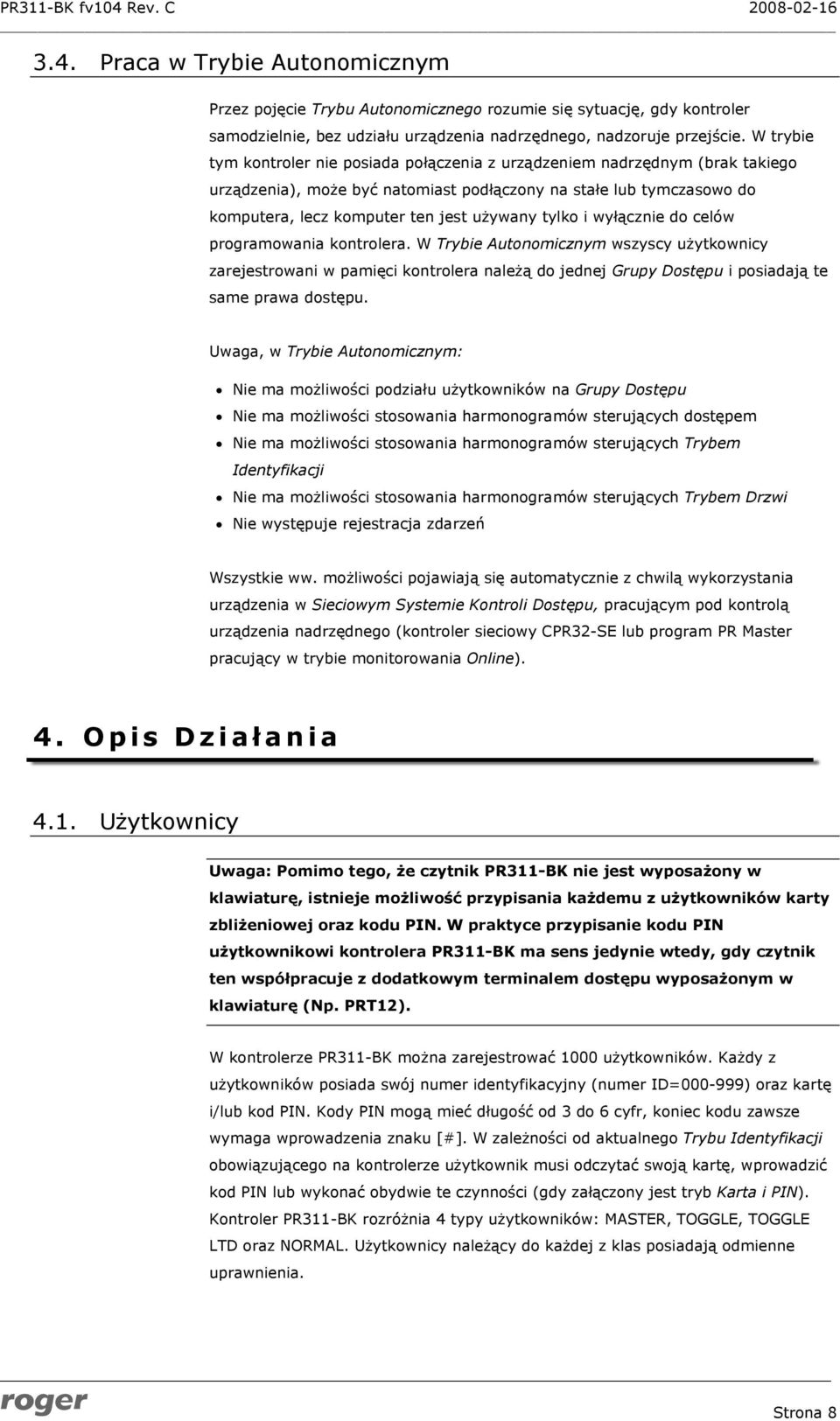 tylko i wyłącznie do celów programowania kontrolera. W Trybie Autonomicznym wszyscy użytkownicy zarejestrowani w pamięci kontrolera należą do jednej Grupy Dostępu i posiadają te same prawa dostępu.