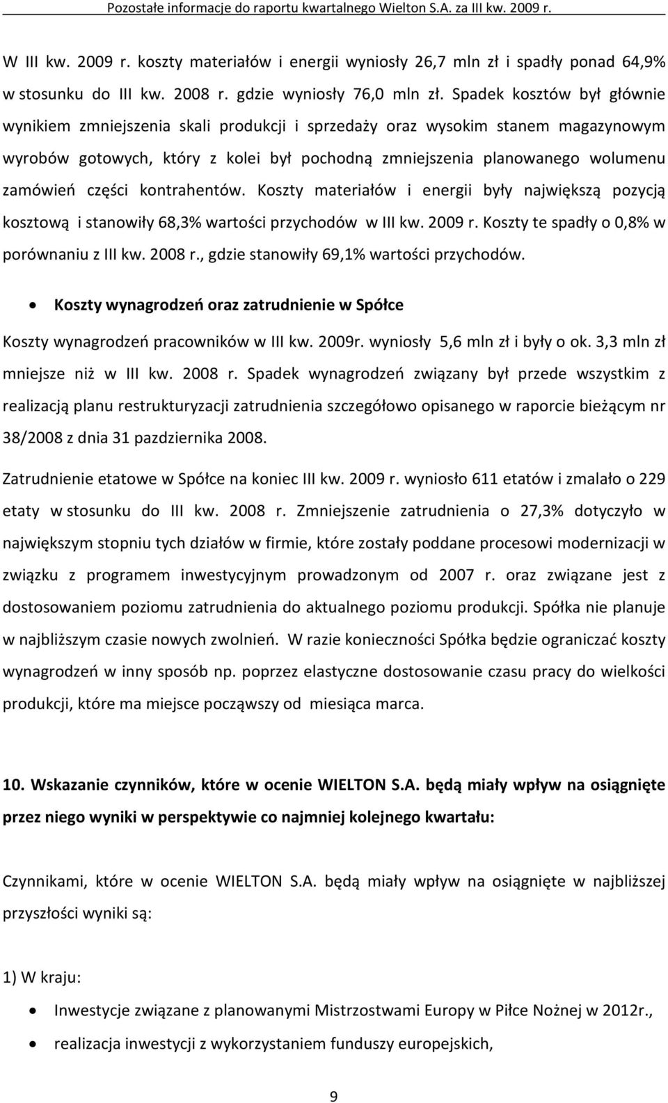 części kontrahentów. Koszty materiałów i energii były największą pozycją kosztową i stanowiły 68,3% wartości przychodów w III kw. 2009 r. Koszty te spadły o 0,8% w porównaniu z III kw. 2008 r.
