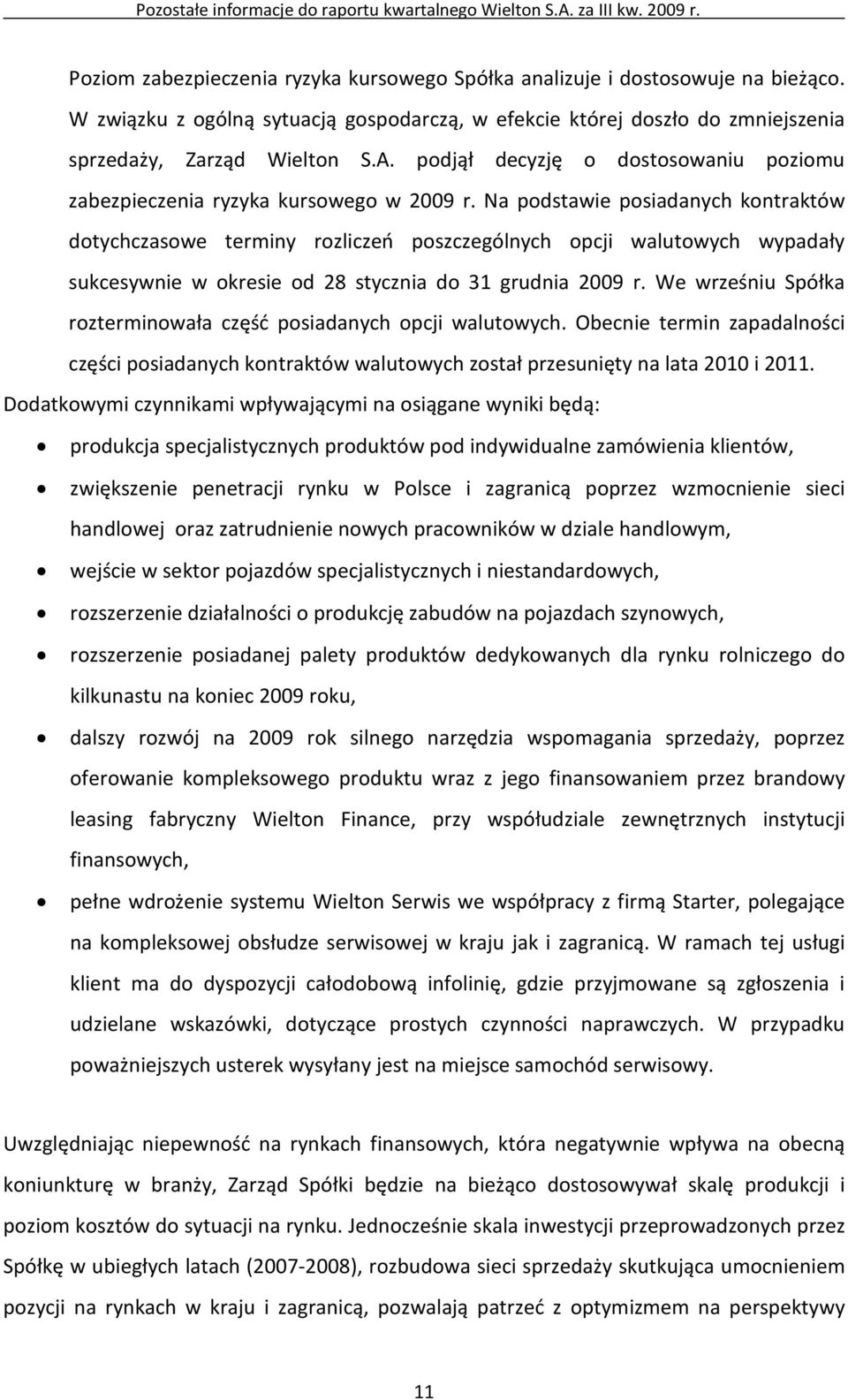 Na podstawie posiadanych kontraktów dotychczasowe terminy rozliczeń poszczególnych opcji walutowych wypadały sukcesywnie w okresie od 28 stycznia do 31 grudnia 2009 r.