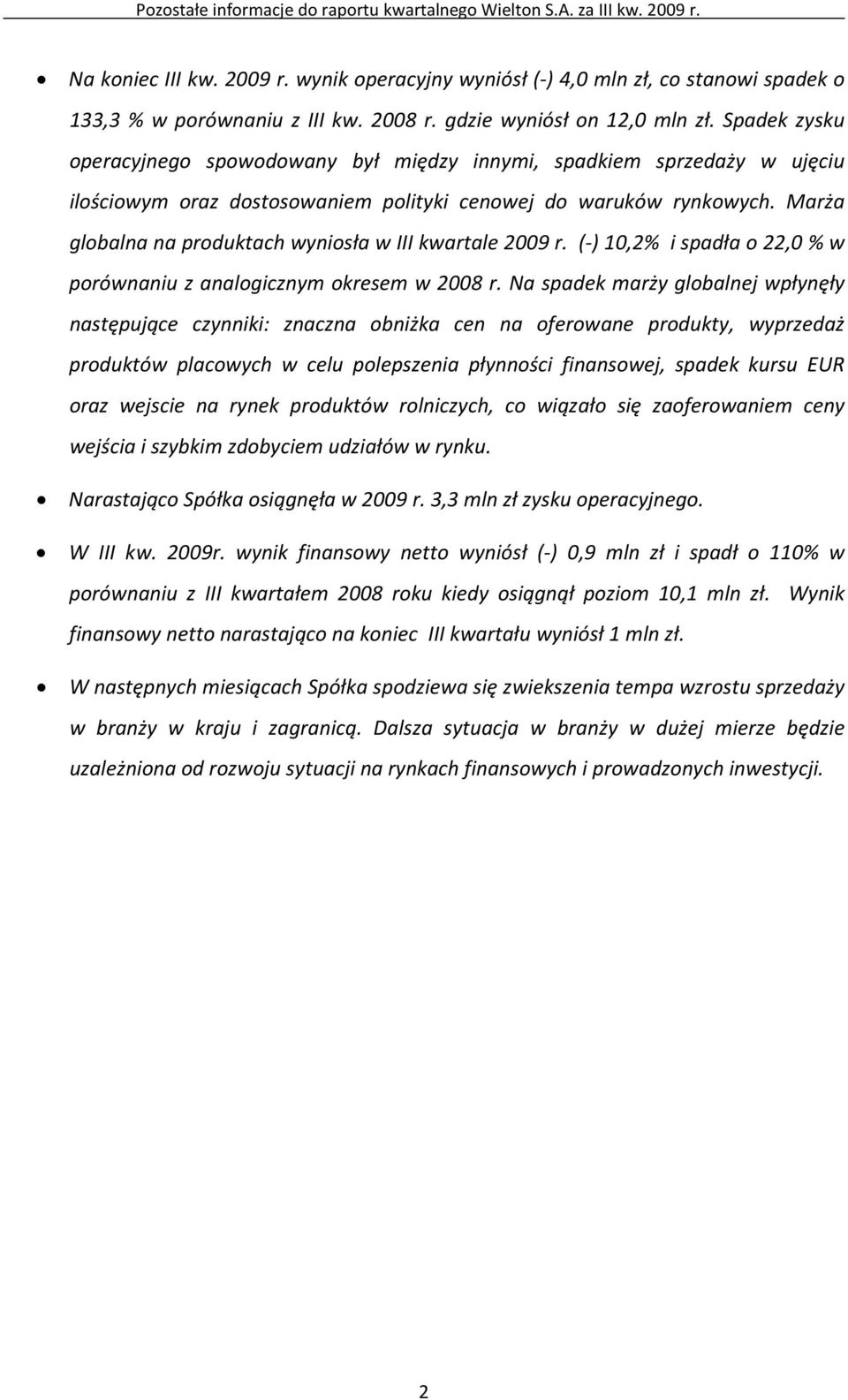 Marża globalna na produktach wyniosła w III kwartale 2009 r. (-) 10,2% i spadła o 22,0 % w porównaniu z analogicznym okresem w 2008 r.