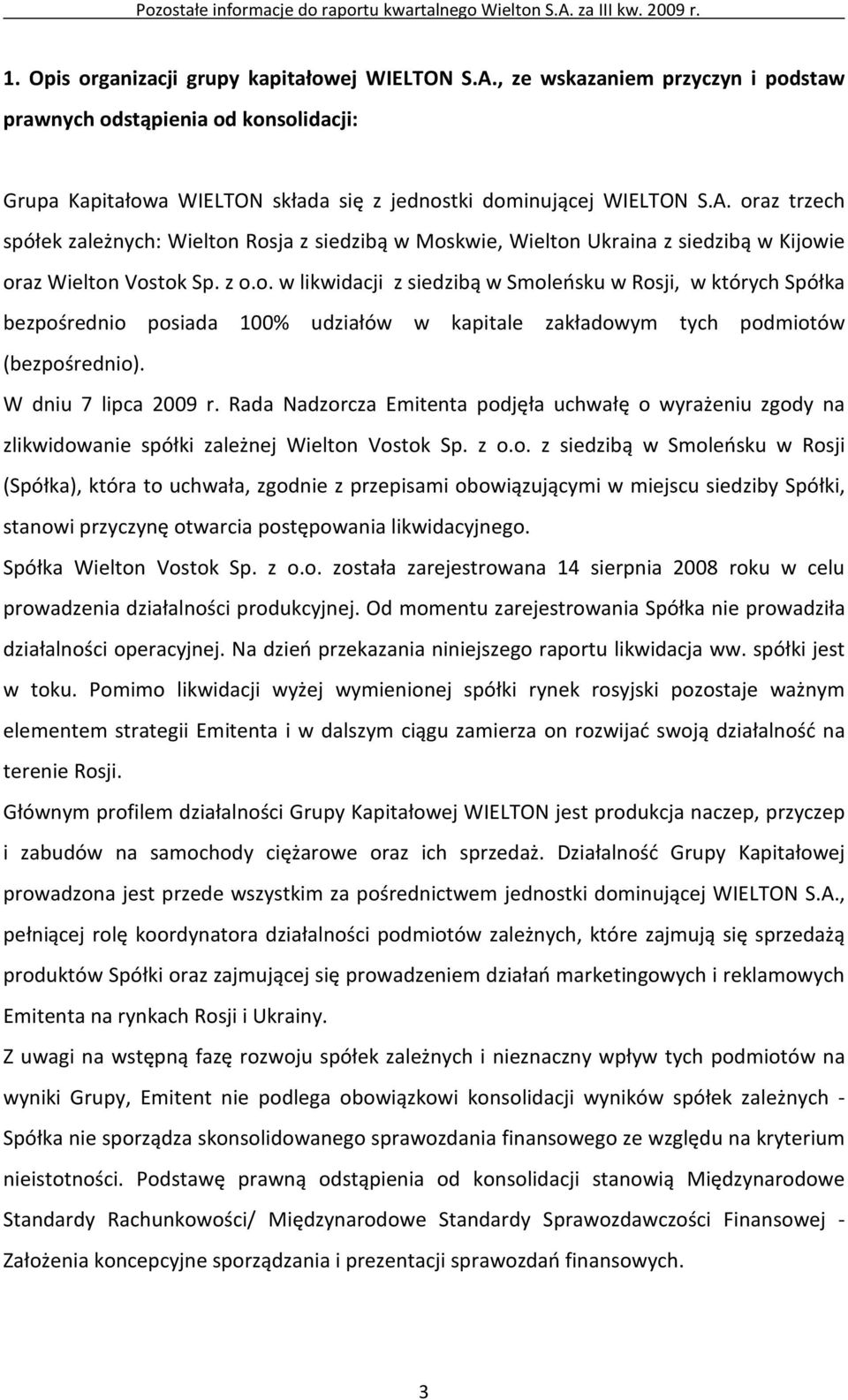 Rada Nadzorcza Emitenta podjęła uchwałę o wyrażeniu zgody na zlikwidowanie spółki zależnej Wielton Vostok Sp. z o.o. z siedzibą w Smoleńsku w Rosji (Spółka), która to uchwała, zgodnie z przepisami obowiązującymi w miejscu siedziby Spółki, stanowi przyczynę otwarcia postępowania likwidacyjnego.