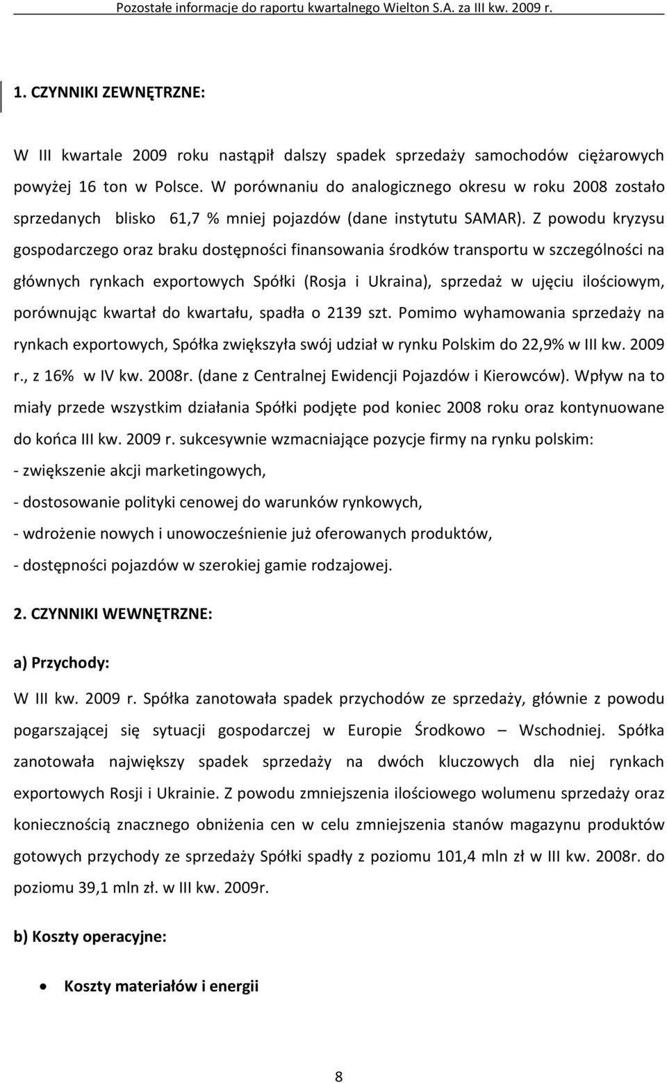 Z powodu kryzysu gospodarczego oraz braku dostępności finansowania środków transportu w szczególności na głównych rynkach exportowych Spółki (Rosja i Ukraina), sprzedaż w ujęciu ilościowym,
