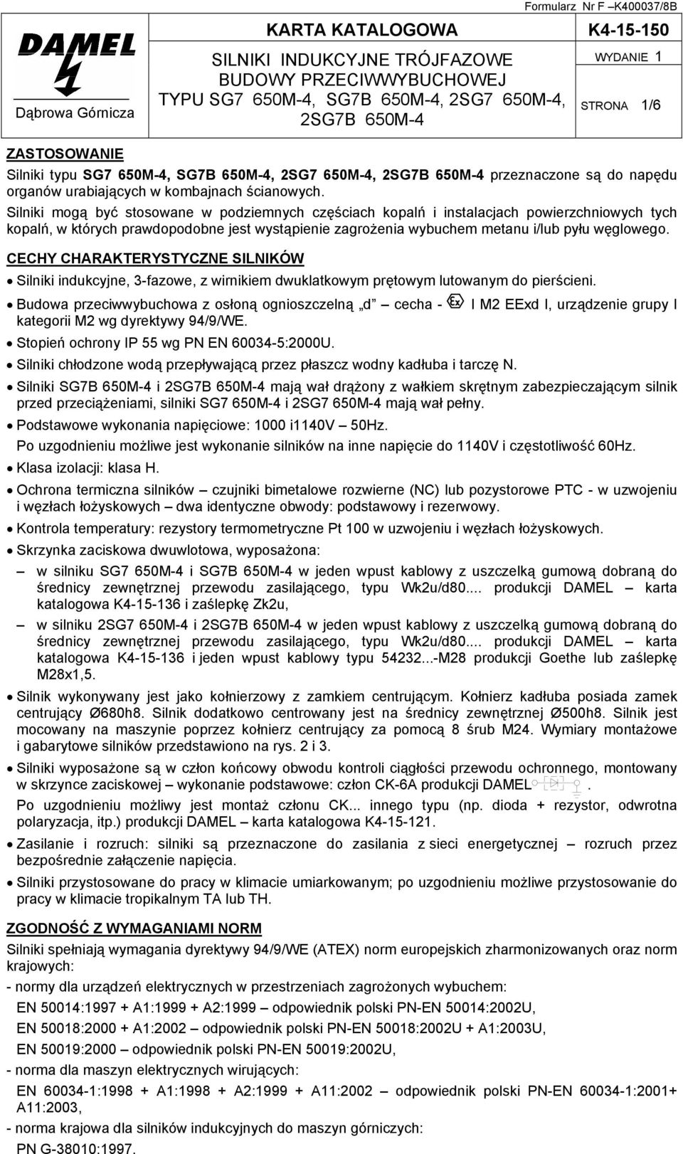 CECHY CHARAKTERYSTYCZNE SILNIKÓW Silniki indukcyjne, 3-fazowe, z wirnikiem dwuklatkowym prętowym lutowanym do pierścieni.