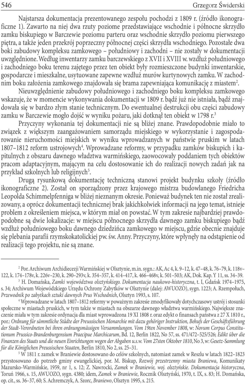 poprzeczny północnej części skrzydła wschodniego. Pozostałe dwa boki zabudowy kompleksu zamkowego południowy i zachodni nie zostały w dokumentacji uwzględnione.