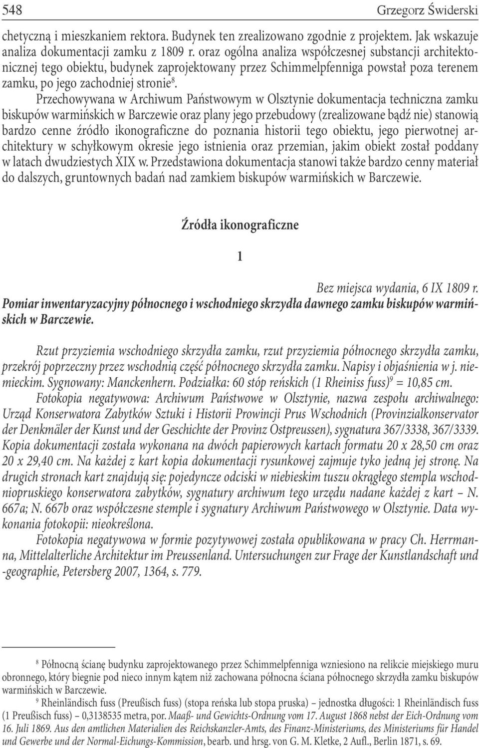 Przechowywana w Archiwum Państwowym w Olsztynie dokumentacja techniczna zamku biskupów warmińskich w Barczewie oraz plany jego przebudowy (zrealizowane bądź nie) stanowią bardzo cenne źródło