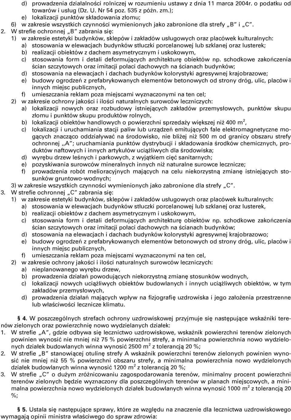 W strefie ochronnej B zabrania się: 1) w zakresie estetyki budynków, sklepów i zakładów usługowych oraz placówek kulturalnych: a) stosowania w elewacjach budynków stłuczki porcelanowej lub szklanej