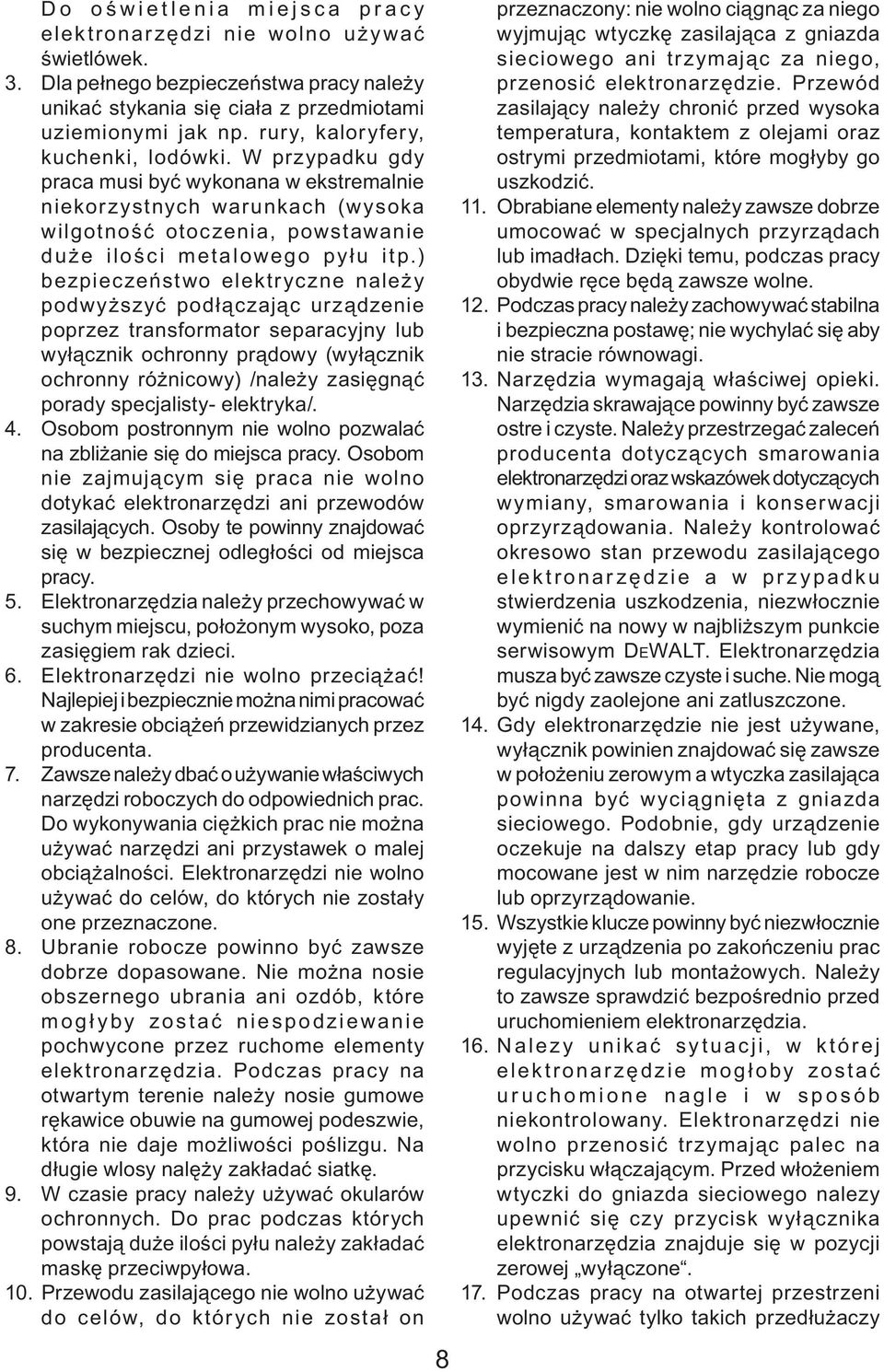 ) bezpieczeństwo elektryczne należy podwyższyć podłączając urządzenie poprzez transformator separacyjny lub wyłącznik ochronny prądowy (wyłącznik ochronny różnicowy) /należy zasięgnąć porady