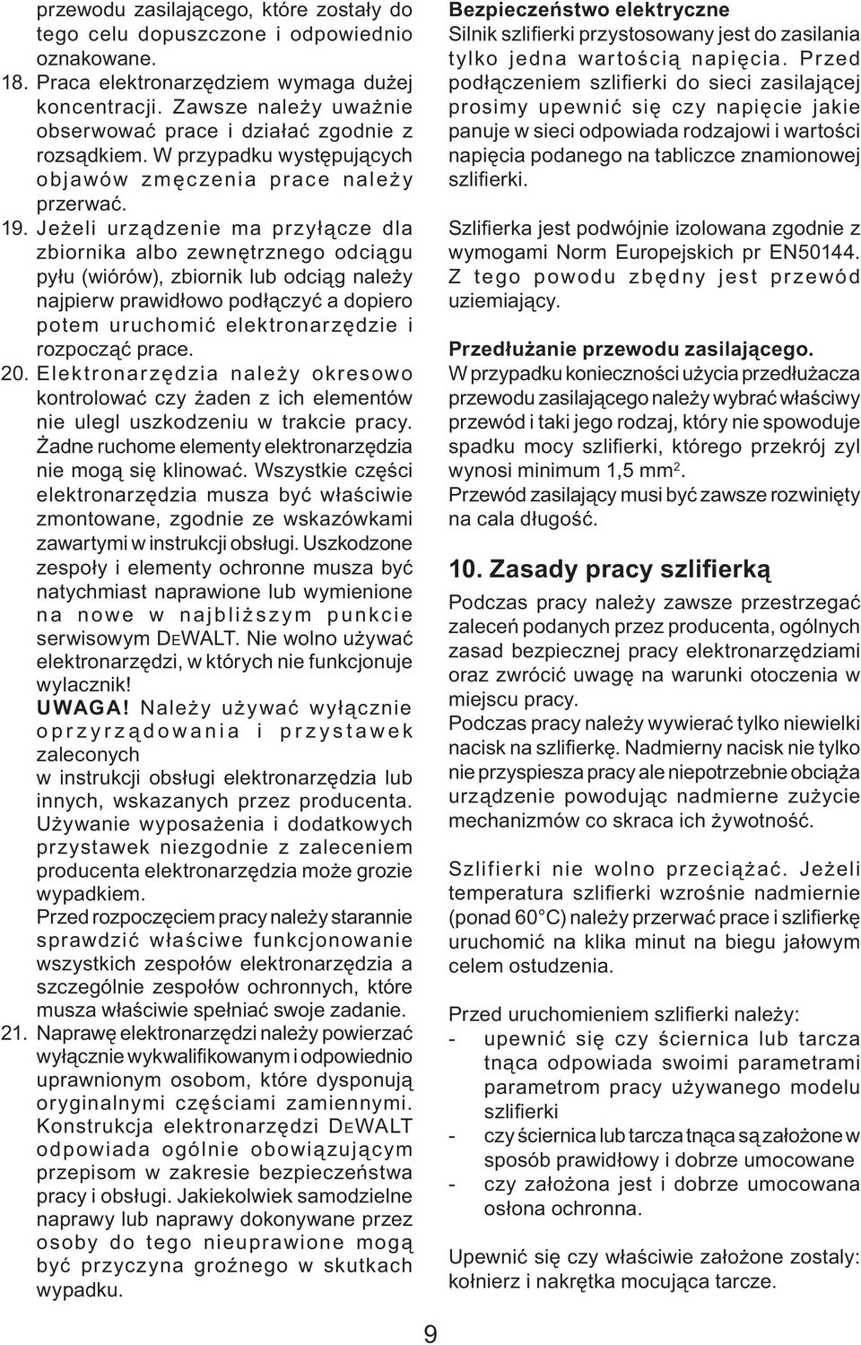 Jeżeli urządzenie ma przyłącze dla zbiornika albo zewnętrznego odciągu pyłu (wiórów), zbiornik lub odciąg należy najpierw prawidłowo podłączyć a dopiero potem uruchomić elektronarzędzie i rozpocząć