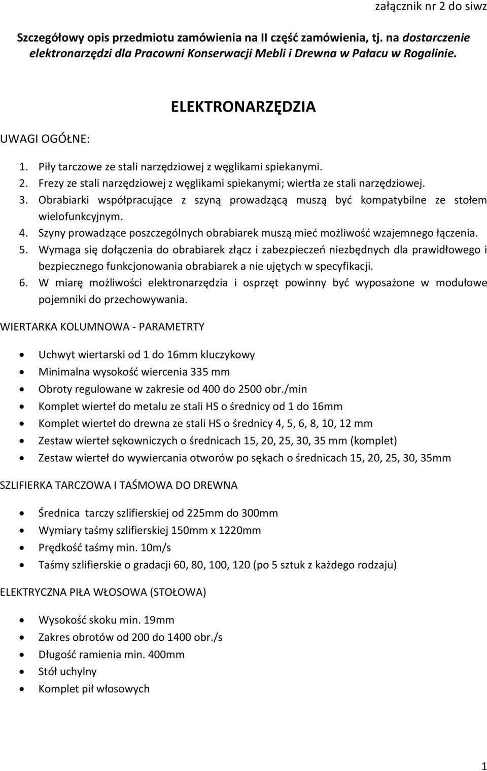 Obrabiarki współpracujące z szyną prowadzącą muszą być kompatybilne ze stołem wielofunkcyjnym. 4. Szyny prowadzące poszczególnych obrabiarek muszą mieć możliwość wzajemnego łączenia. 5.
