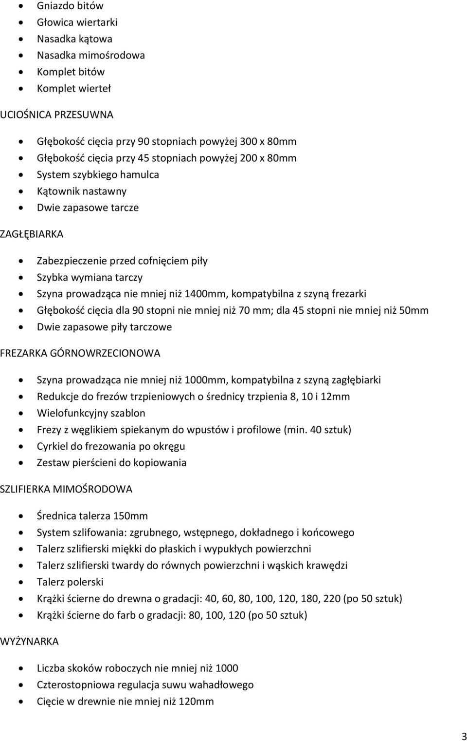 1400mm, kompatybilna z szyną frezarki Głębokość cięcia dla 90 stopni nie mniej niż 70 mm; dla 45 stopni nie mniej niż 50mm Dwie zapasowe piły tarczowe FREZARKA GÓRNOWRZECIONOWA Szyna prowadząca nie