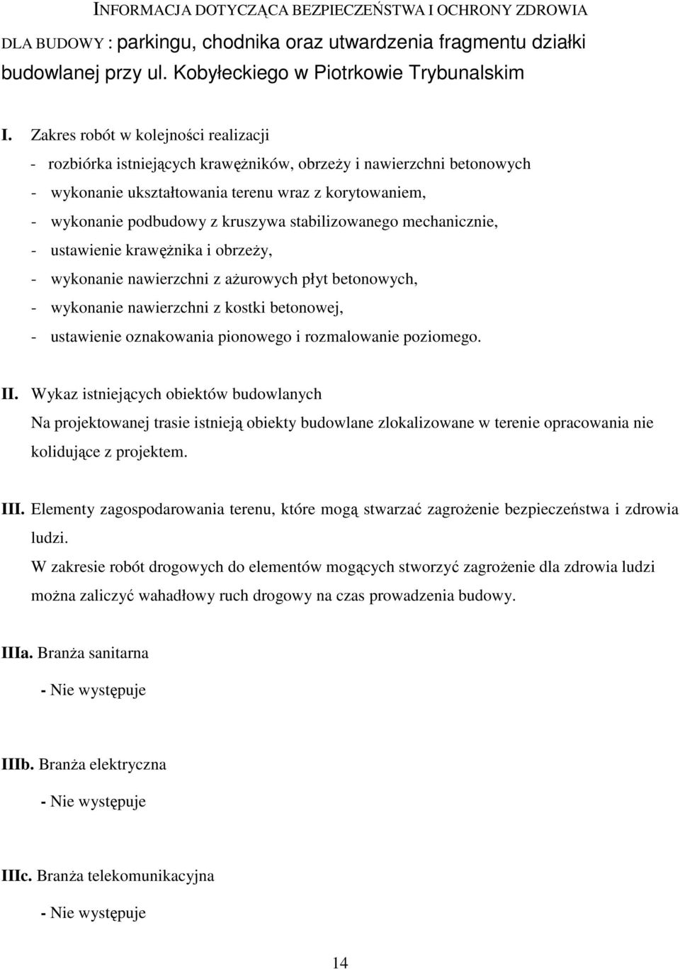 stabilizowanego mechanicznie, - ustawienie krawężnika i obrzeży, - wykonanie nawierzchni z ażurowych płyt betonowych, - wykonanie nawierzchni z kostki betonowej, - ustawienie oznakowania pionowego i