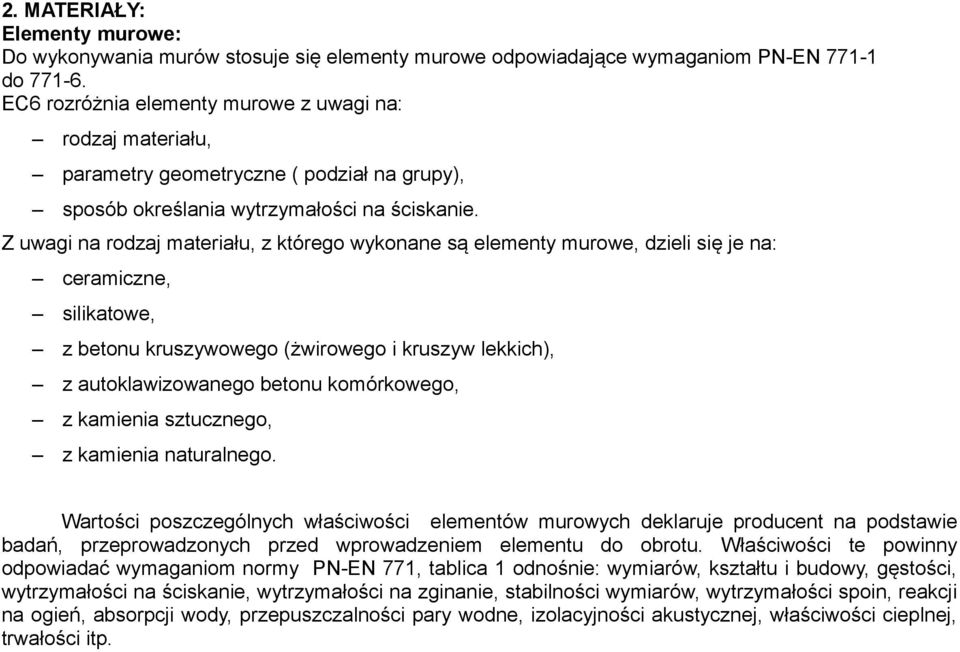 Z uwagi na rodzaj materiału, z którego wykonane są elementy murowe, dzieli się je na: ceramiczne, silikatowe, z betonu kruszywowego (żwirowego i kruszyw lekkich), z autoklawizowanego betonu